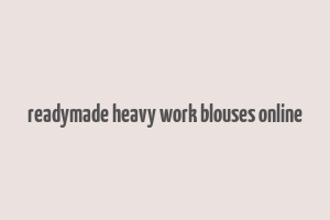 readymade heavy work blouses online