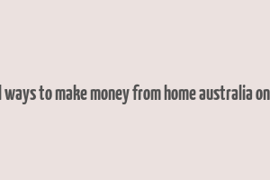 real ways to make money from home australia online