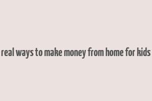 real ways to make money from home for kids