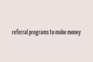 referral programs to make money