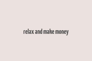 relax and make money