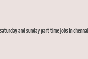 saturday and sunday part time jobs in chennai