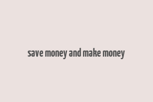 save money and make money