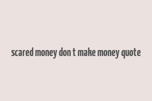 scared money don t make money quote