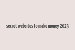 secret websites to make money 2023