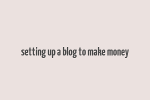 setting up a blog to make money