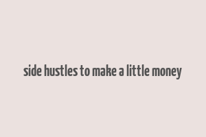 side hustles to make a little money