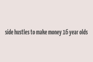 side hustles to make money 16 year olds