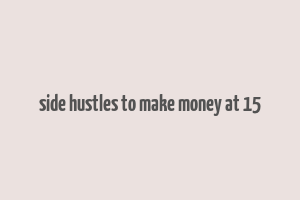 side hustles to make money at 15