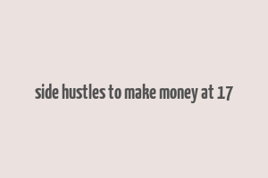 side hustles to make money at 17