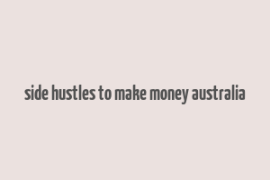 side hustles to make money australia