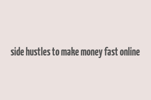 side hustles to make money fast online