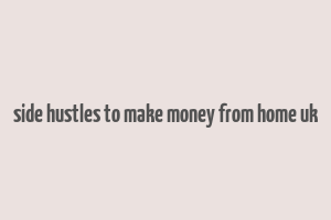 side hustles to make money from home uk