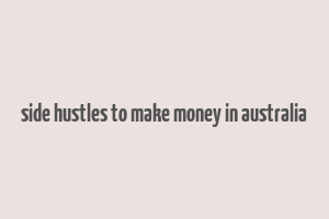 side hustles to make money in australia