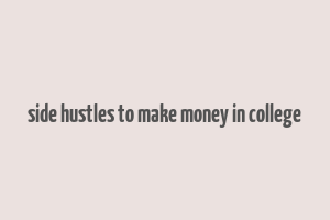 side hustles to make money in college