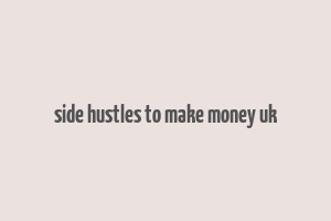 side hustles to make money uk