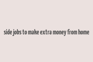 side jobs to make extra money from home