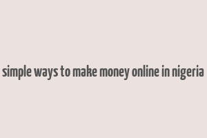 simple ways to make money online in nigeria