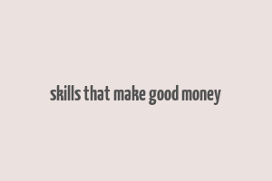 skills that make good money