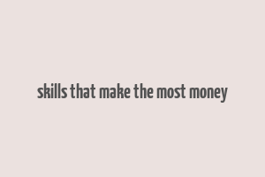 skills that make the most money