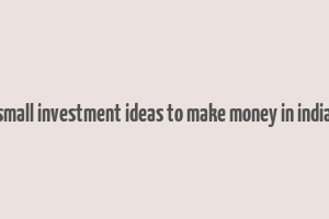 small investment ideas to make money in india