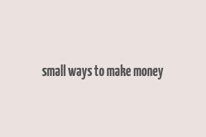 small ways to make money