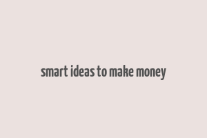 smart ideas to make money