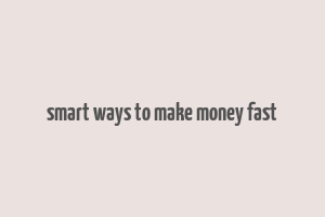 smart ways to make money fast