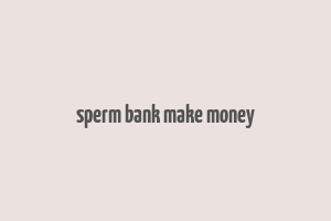 sperm bank make money