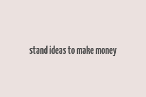 stand ideas to make money