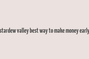 stardew valley best way to make money early