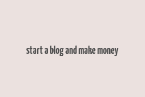 start a blog and make money