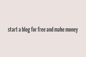 start a blog for free and make money