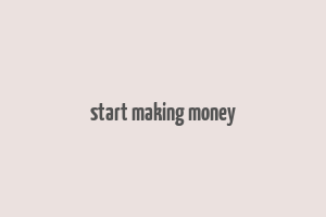 start making money