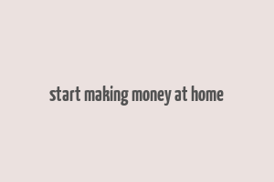 start making money at home