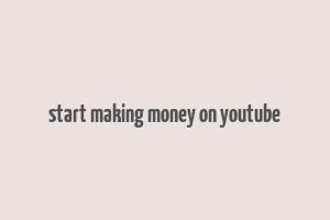 start making money on youtube