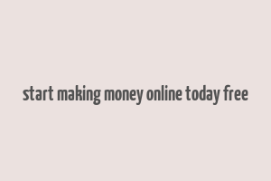 start making money online today free