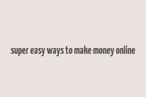 super easy ways to make money online