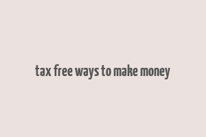 tax free ways to make money