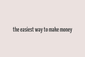 the easiest way to make money