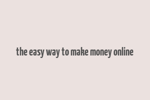 the easy way to make money online