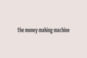 the money making machine