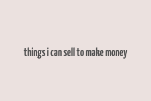 things i can sell to make money