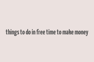 things to do in free time to make money