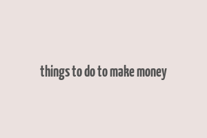 things to do to make money