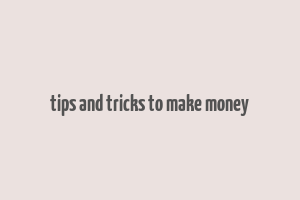 tips and tricks to make money