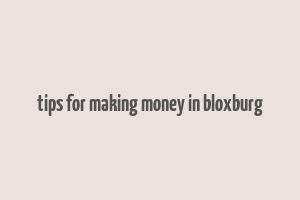 tips for making money in bloxburg