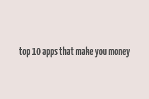 top 10 apps that make you money