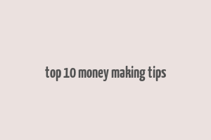 top 10 money making tips