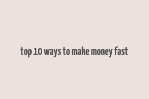 top 10 ways to make money fast